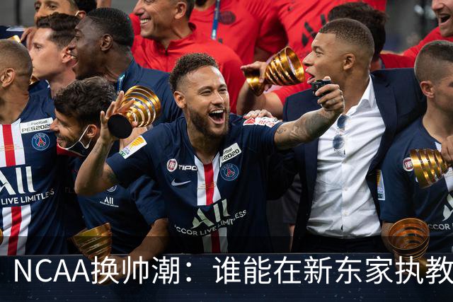 NCAA换帅潮：谁能在新东家执教最久？专家点出这几位